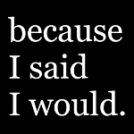 because I said I would.