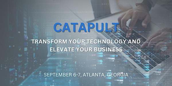 CATAPULT, Transform Your Technology and Elevate Your Buysiness. September 8-7, Atlanta, Georgia