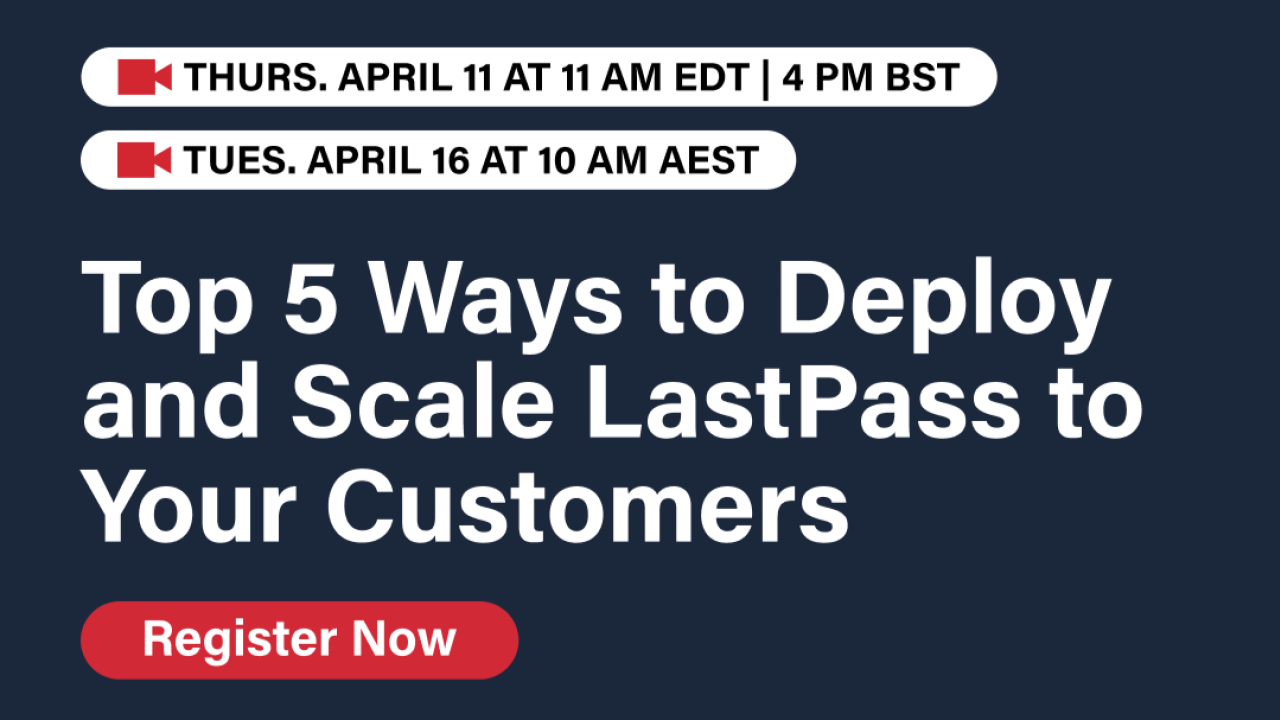 LastPass Webinar: Top 5 Ways to Deploy & Scale LastPass to Your Customersd