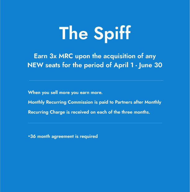 The Spiff: Earn 3x MRC upon the acquisition of any NEW seats for the period of April 1 - June 30.