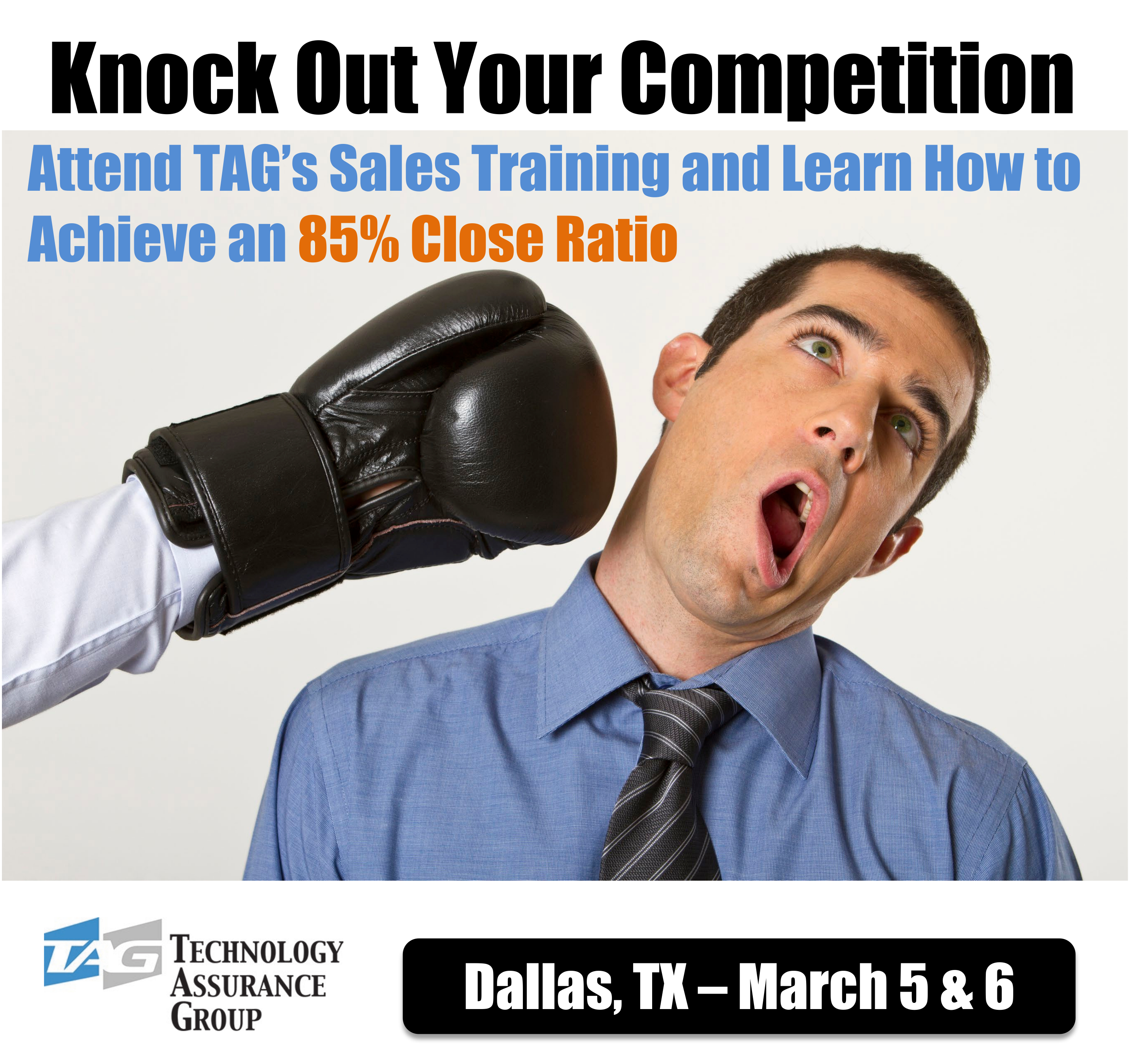 Knock Out Your Competition. Attend TAG's Sales Training and Learn How to Achieve an 85% Close Ratio. Dallas, TX - March 5 & 6