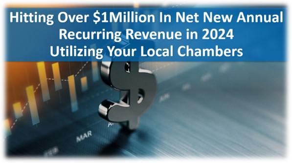 Hitting Over $1MilIion In Net New Annual Recurring Revenue in 2024 Utilizing Your Local Chambers