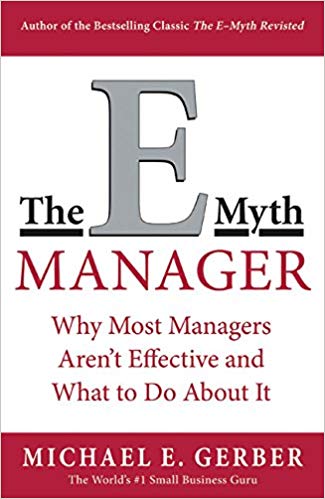 The E-Myth Manager: Why Management Doesn't Work and What to Do About It by Michael E. Gerber