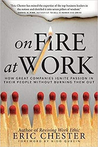 On Fire at Work: How Great Companies Ignite Passion in Their People Without Burning Them Out by Eric Chester