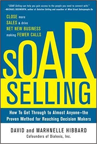 SOAR Selling: How To Get Through to Almost Anyone - the Proven Method for Reaching Decision Makers by David Hibbard